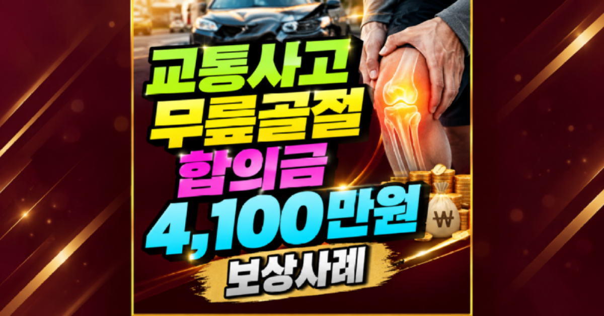 무릎골절 교통사고 합의금 4100만원 보상사례 상실수익액과 후유장해 산정의 핵심 기준은.png